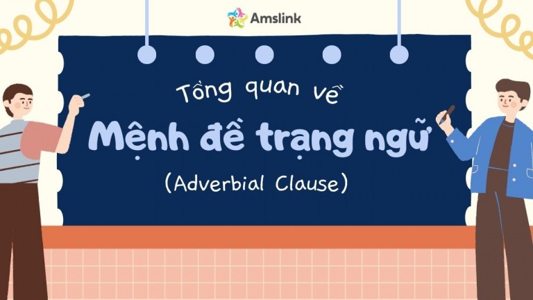 TỔNG QUAN VỀ MỆNH ĐỀ TRẠNG NGỮ - ADVERBIAL CLAUSE (PHẦN 1)